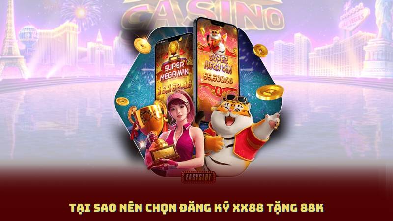 Tại Sao Nên Chọn Đăng Ký XX88 Tặng 88K